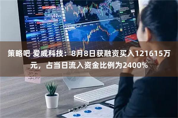 策略吧 爱威科技：8月8日获融资买入121615万元，占当日流入资金比例为2400%