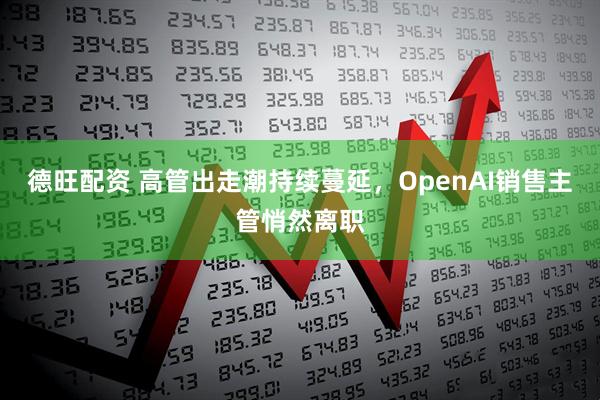 德旺配资 高管出走潮持续蔓延，OpenAI销售主管悄然离职