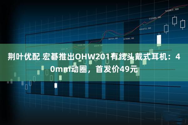 荆叶优配 宏碁推出OHW201有线头戴式耳机：40mm动圈，首发价49元
